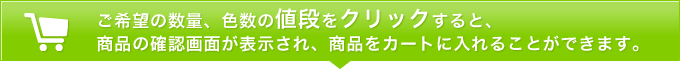 ご希望の数量、色数の値段をクリックすると、商品の確認画面が表示され、商品をカートに入れることができます。